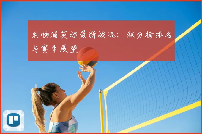 利物浦英超最新战况：积分榜排名与赛季展望