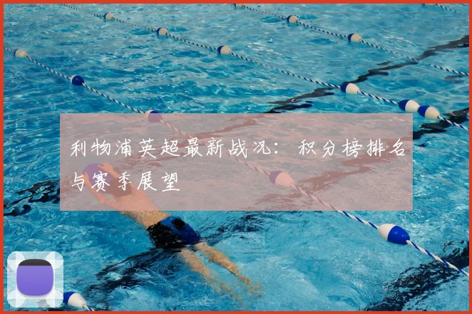 利物浦英超最新战况：积分榜排名与赛季展望